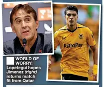  ?? ?? ■ WORLD OF WORRY: Lopetegui hopes Jimenez (right) returns match fit from Qatar