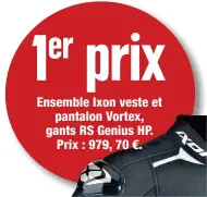  ??  ?? 1er prix Ensemble Ixon veste et pantalon Vortex, gants RS Genius HP. Prix : 979, 70 €.