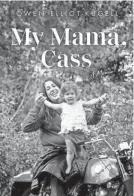  ?? PROVIDED BY HACHETTE BOOKS ?? “My Mama, Cass: A Memoir,” explores Cass Elliot’s life, seen by Elliot-Kugell.