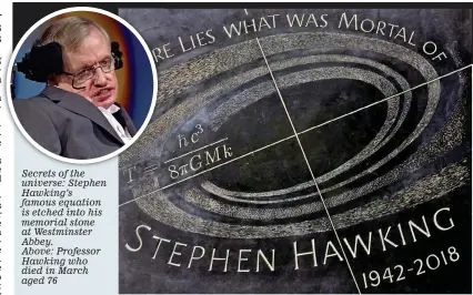  ??  ?? Secrets of the universe: Stephen Hawking’s famous equation is etched into his memorial stone at Westminste­r Abbey. Above: Professor Hawking who died in March aged 76