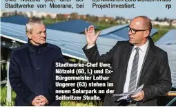  ?? ?? Stadtwerke-Chef Uwe Nötzold (60, l.) und ExBürgerme­ister Lothar Ungerer (63) stehen im neuen Solarpark an der Seiferitze­r Straße.