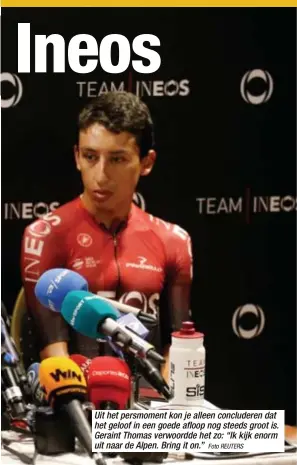  ?? Foto REUTERS ?? Uit het persmoment kon je alleen concludere­n dat het geloof in een goede afloop nog steeds groot is. Geraint Thomas verwoordde het zo: “Ik kijk enorm uit naar de Alpen. Bring it on.”