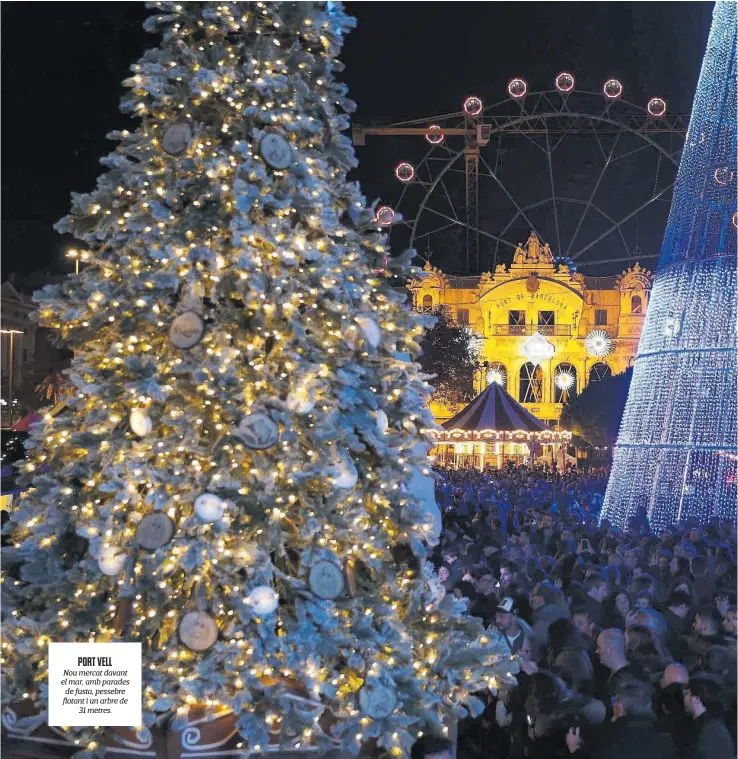  ??  ?? PORT VELL
Nou mercat davant el mar, amb parades de fusta, pessebre flotant i un arbre de 31 metres.