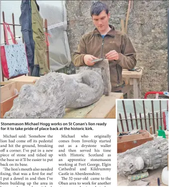  ??  ?? Stonemason Michael Hogg works on St Conan’s lion ready for it to take pride of place back at the historic kirk.