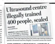  ??  ?? Hindustan Times had reported that the Centre was training students to operate ultrasound machines illegally. It resumed courses last month.