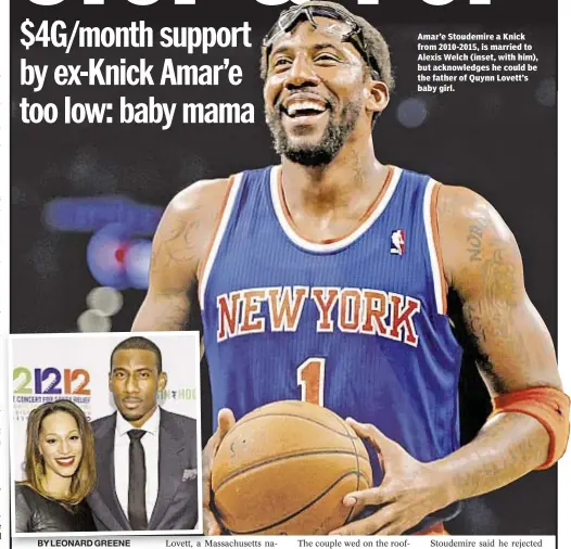  ??  ?? Noah Goldberg, Edward Ortiz and Graham Rayman Amar’e Stoudemire a Knick from 2010-2015, is married to Alexis Welch (inset, with him), but acknowledg­es he could be the father of Quynn Lovett’s baby girl.