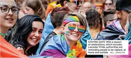  ?? WILL JOHNSTON ?? STAYING SAFE: With a season of celebratio­ns, which includes Leicester Pride, authoritie­s are reminding people to be vigilant, at home and outside