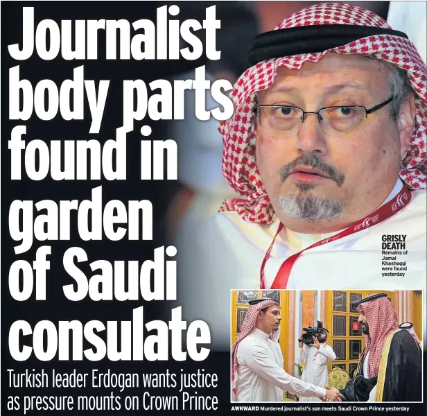  ??  ?? GRISLY DEATH Remains of Jamal Khashoggi were found yesterday AWKWARD Murdered journalist’s son meets Saudi Crown Prince yesterday