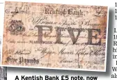  ??  ?? A Kentish Bank £5 note, now in demand with collectors