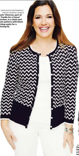  ?? JASON ZUCCO PHOTOGRAPH­Y / PHOTOS COURTESY TALBOTS ?? Talbots’ Chevron, part of the ‘Cardis for a Cause’ collection, is a clean and classic pattern with black cinching waist for a flattering fit.