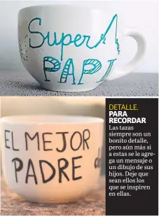  ??  ?? DETALLE. PARA RECORDAR Las tazas siempre son un bonito detalle, pero aún más si a estas se le agrega un mensaje o un dibujo de sus hijos. Deje que sean ellos los que se inspiren en ellas.