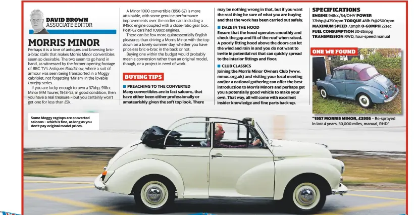  ??  ?? Some Moggy ragtops are converted saloons – which is fine, as long as you don’t pay original model prices. “1957 MORRIS MINOR, £3995 – Re-sprayed in last 4 years, 50,000 miles, manual, RHD” ONE WE FOUND