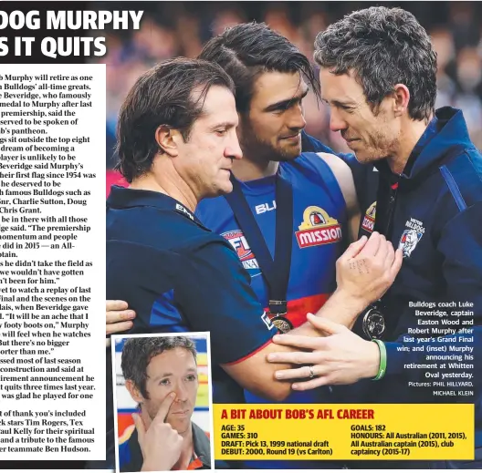 ?? Pictures: PHIL HILLYARD, MICHAEL KLEIN ?? Bulldogs coach Luke Beveridge, captain Easton Wood and Robert Murphy after last year‘s Grand Final win; and (inset) Murphy announcing his retirement at Whitten Oval yesterday.
