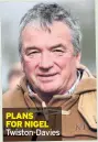  ??  ?? PLANS
FOR NIGEL Twiston-davies