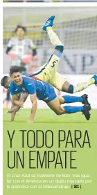  ??  ?? El Cruz Azul se mantiene de líder, tras igualar con el América en un duelo marcado por la polémica con el videoarbit­raje.