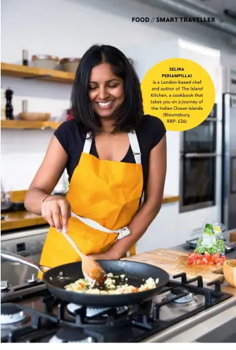  ??  ?? SELINA PERIAMPILL­AI is a London-based chef and author of The Island Kitchen, a cookbook that takes you on a journey of the Indian Ocean islands (Bloomsbury,
RRP: £26)