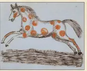  ??  ?? Circa 1850 to 1900: “Spotted Horse,” possibly from Pennsylvan­ia, in pen and ink plus watercolor on paper