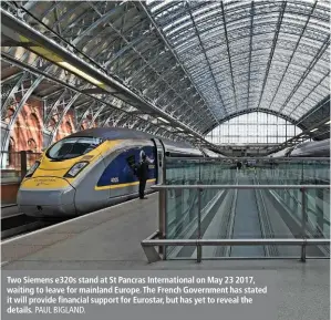  ?? PAUL BIGLAND. ?? Two Siemens e320s stand at St Pancras Internatio­nal on May 23 2017, waiting to leave for mainland Europe. The French Government has stated it will provide financial support for Eurostar, but has yet to reveal the details.