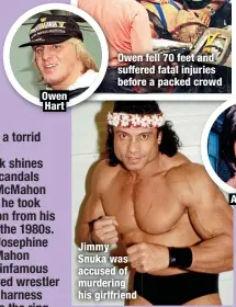  ?? ?? Owen Hart
Owen fell 70 feet and suffered fatal injuries before a packed crowd
Jimmy Snuka was accused of murdering his girlfriend
Argentino