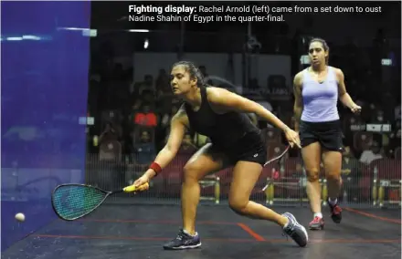  ?? ?? Fighting display: rachel arnold (left) came from a set down to oust Nadine Shahin of egypt in the quarter-final.