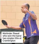  ??  ?? Mohinder Rawat who won the band two singles title at Cramlingto­n