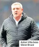  ??  ?? Aston Villa boss Steve Bruce