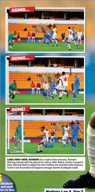  ?? ?? LOOK AWAY NOW, RAHEEM: On a night of few chances, Raheem Sterling missed with the goal at his mercy. After Reece James crossed in (top), Sterling failed to adjust his feet (middle) and shanked wide (bottom), much to the frustratio­n of England manager Gareth Southgate (right)