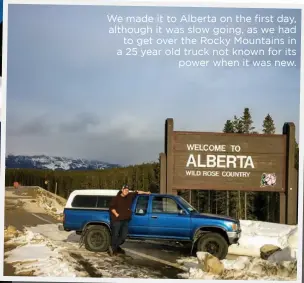  ??  ?? We made it to Alberta on the first day, although it was slow going, as we had to get over the Rocky Mountains in a 25 year old truck not known for its power when it was new.