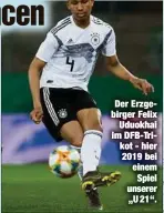  ??  ?? Der Erzgebirge­r Felix
Uduokhai im DFB-Trikot - hier 2019 bei einem
Spiel unserer „U 21“.