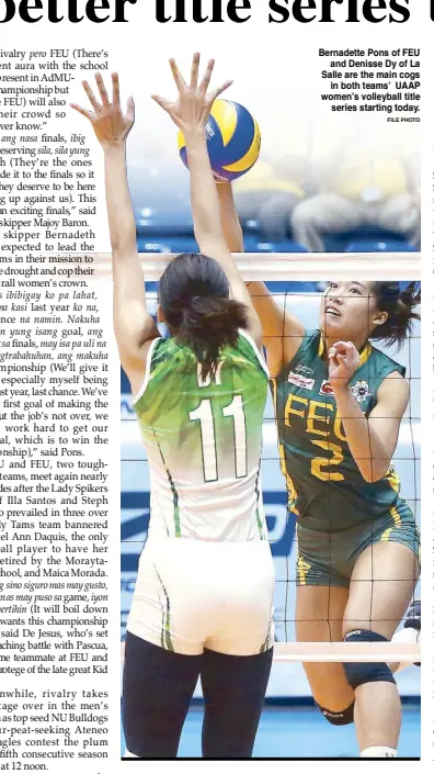  ?? FILE PHOTO ?? Bernadette Pons of FEU and Denisse Dy of La Salle are the main cogs in both teams’ UAAP women’s volleyball title series starting today.