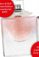  ??  ?? Viktor &amp; Rolf Limited Edition Flowerbomb,$259