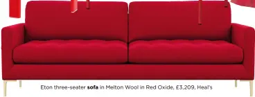  ?? ?? Eton three-seater sofa in Melton Wool in Red Oxide, £3,209, Heal’s