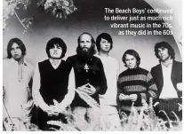  ??  ?? The Beach Boys’ continued to deliver just as much rich vibrant music in the 70s, as they did in the 60s