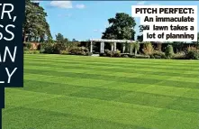  ?? ?? PITCH PERFECT: An immaculate lawn takes a lot of planning