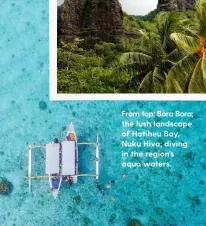  ??  ?? From top: Bora Bora; the lush landscape of Hatiheu Bay, Nuku Hiva; diving in the region’s aqua waters.
