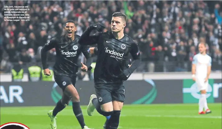  ?? FOTO: GETTY ?? Luka Jovic, tras marcar uno de los goles que consiguió la pasada temporada con el Eintracht. En este caso, ante el Olympique de Marsella en la Europa League