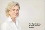  ??  ?? Her Royal Highness Princess Astrid of Belgium.