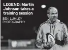  ?? BEN LUMLEY PHOTOGRAPH­Y ?? LEGEND: Martin Johnson takes a training session