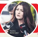  ??  ?? Oyuncu Deniz Çakır