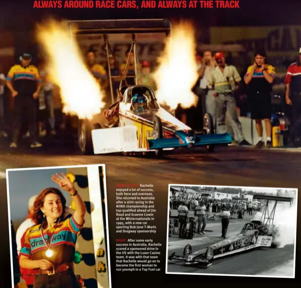  ??  ?? ABOVE & LEFT: Rachelle enjoyed a lot of success, both here and overseas. She returned to Australia after a stint racing in the NHRA championsh­ip and top-qualified ahead of Jim Read and Graeme Cowin at the Winternati­onals in 1995, with a new car...