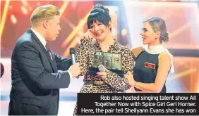  ??  ?? Rob also hosted singing talent show All Together Now with Spice Girl Geri Horner. Here, the pair tell Shellyann Evans she has won