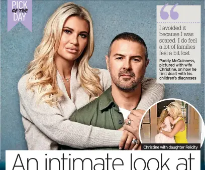  ?? ?? I avoided it because I was scared. I do feel a lot of families feel a bit lost Paddy Mcguinness, pictured with wife Christine, on how he first dealt with his children’s diagnoses
Christine with daughter Felicity