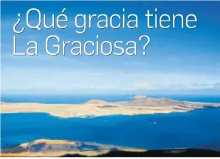  ?? EFE ?? La Graciosa, la más pequeña isla de las Canarias, desde el Mirador del Río, en Lanzarote.