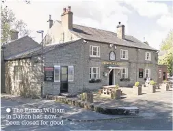  ??  ?? The Prince William in Dalton has now been closed for good