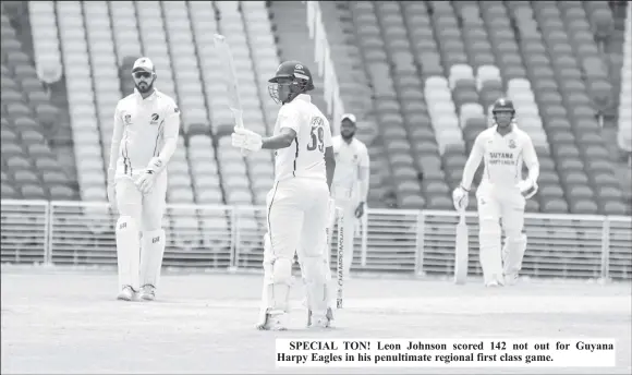  ?? ?? SPECIAL TON! Leon Johnson scored 142 not out for Guyana Harpy Eagles in his penultimat­e regional first class game.