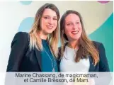  ??  ?? Marine Chassang, de magicmaman, et Camille Bresson, de Mam.