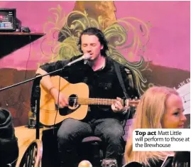 ??  ?? Top act Matt Little will perform to those at the Brewhouse