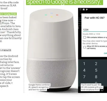  ??  ?? Google Home combines AI, speech recognitio­n and text-to- speech. You’ll need to pair the HC-06 module with your Android phone first.
