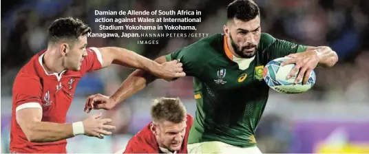  ?? HANNAH PETERS /GETTY IMAGES ?? Damian de Allende of South Africa in action against Wales at Internatio­nal Stadium Yokohama in Yokohama, Kanagawa, Japan.