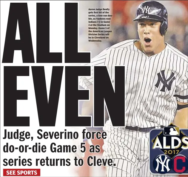  ??  ?? Aaron Judge finally gets first hit of the series, a two-run double, as Yankees rout Indians 7-3 in Game 4 at the Stadium on Monday. Game 5 of the American League Division Series will be in Cleveland on Wednesday.